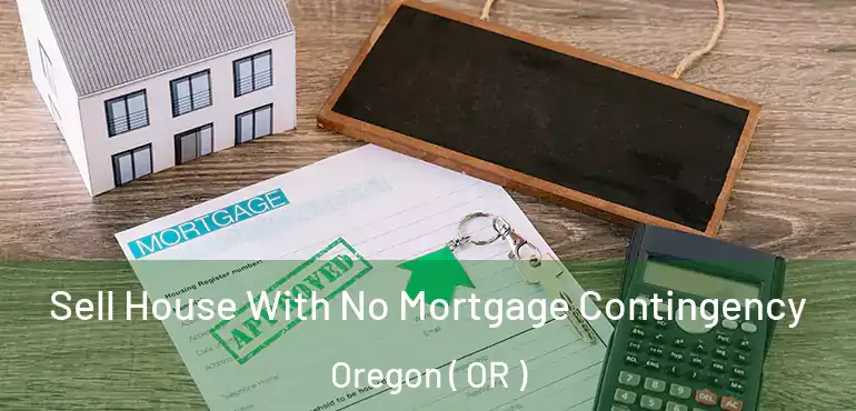  Sell House With No Mortgage Contingency Oregon ( OR )