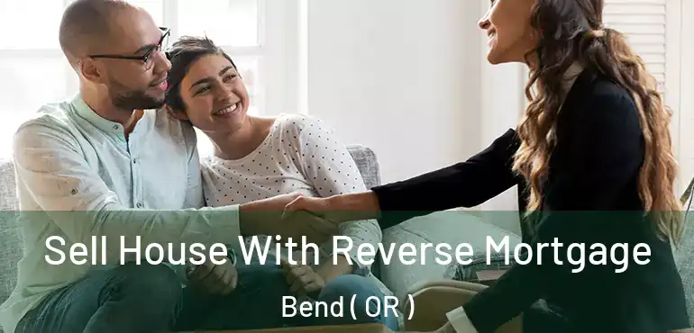  Sell House With Reverse Mortgage Bend ( OR )