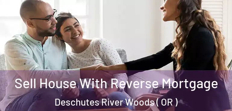  Sell House With Reverse Mortgage Deschutes River Woods ( OR )