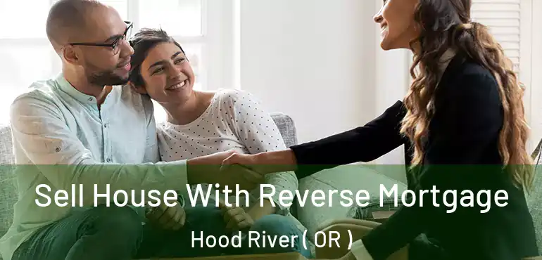  Sell House With Reverse Mortgage Hood River ( OR )