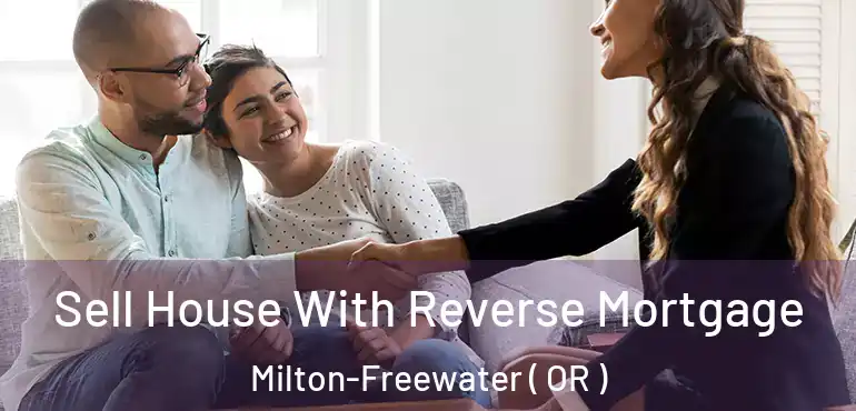  Sell House With Reverse Mortgage Milton-Freewater ( OR )
