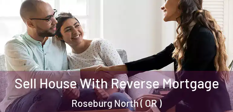  Sell House With Reverse Mortgage Roseburg North ( OR )