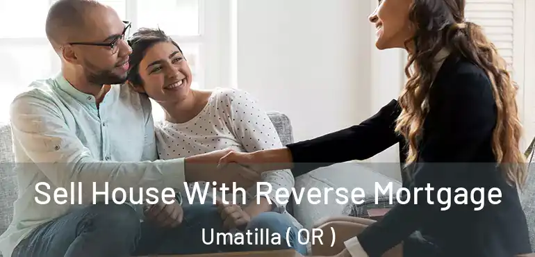  Sell House With Reverse Mortgage Umatilla ( OR )