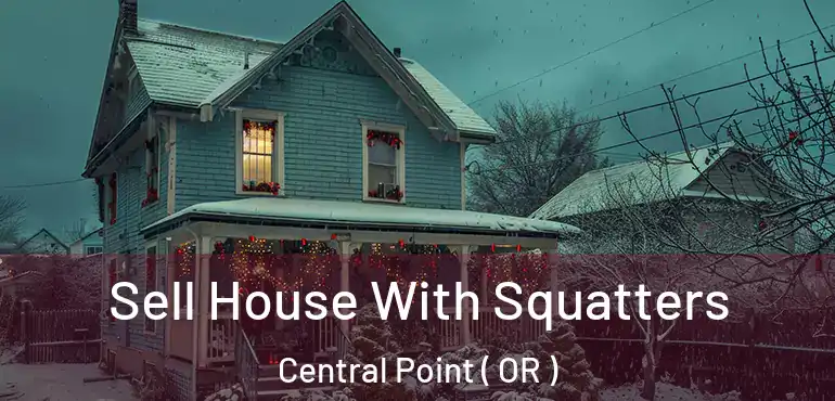  Sell House With Squatters Central Point ( OR )