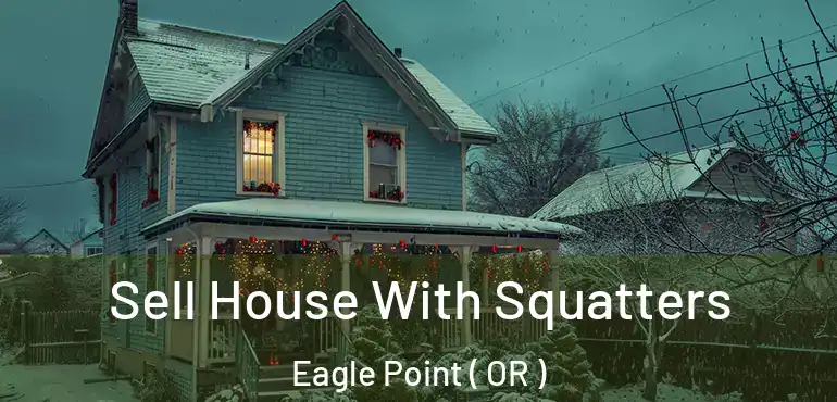  Sell House With Squatters Eagle Point ( OR )