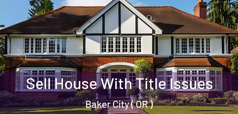  Sell House With Title Issues Baker City ( OR )