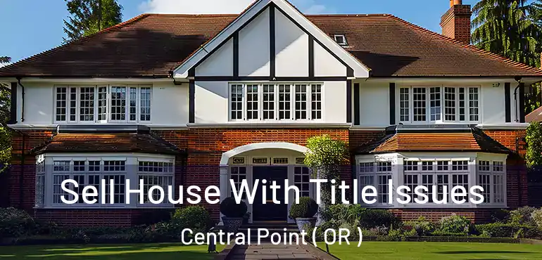  Sell House With Title Issues Central Point ( OR )