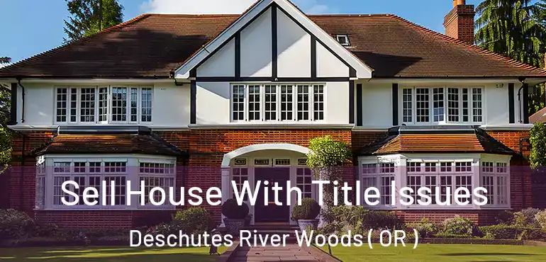  Sell House With Title Issues Deschutes River Woods ( OR )
