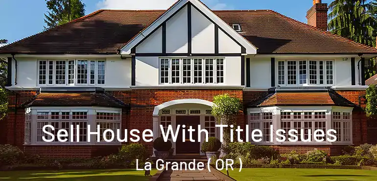  Sell House With Title Issues La Grande ( OR )