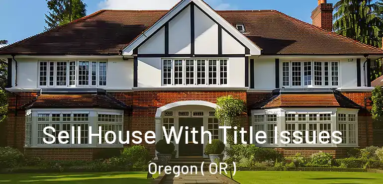  Sell House With Title Issues Oregon ( OR )
