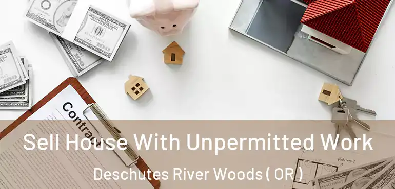  Sell House With Unpermitted Work Deschutes River Woods ( OR )