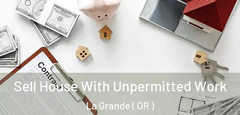  Sell House With Unpermitted Work La Grande ( OR )