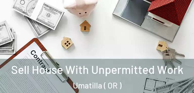  Sell House With Unpermitted Work Umatilla ( OR )