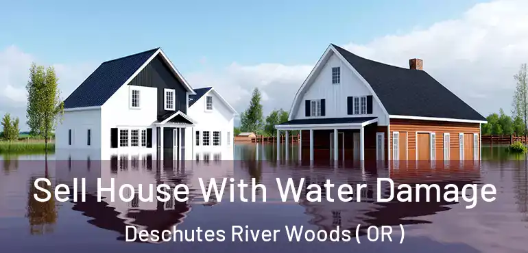  Sell House With Water Damage Deschutes River Woods ( OR )