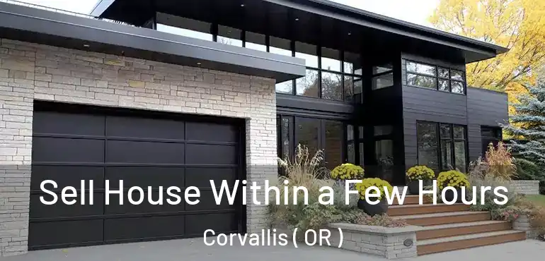  Sell House Within a Few Hours Corvallis ( OR )