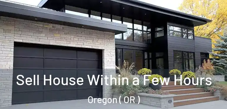  Sell House Within a Few Hours Oregon ( OR )