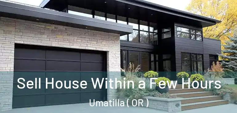  Sell House Within a Few Hours Umatilla ( OR )