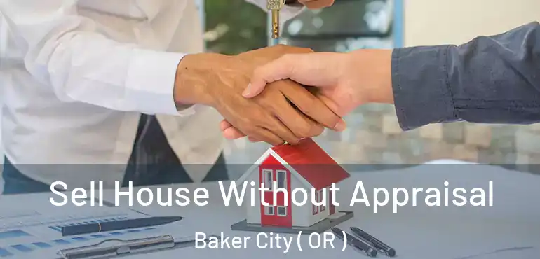  Sell House Without Appraisal Baker City ( OR )
