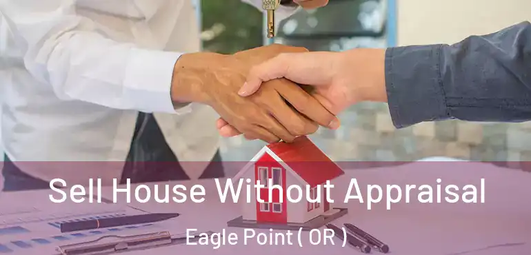  Sell House Without Appraisal Eagle Point ( OR )