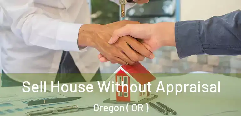  Sell House Without Appraisal Oregon ( OR )
