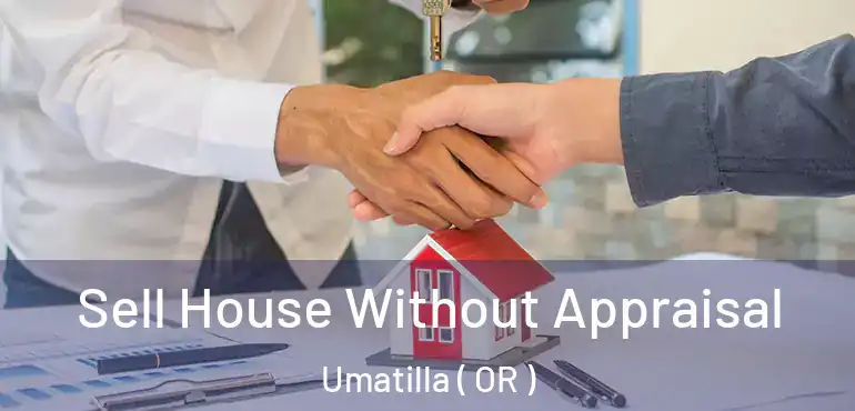  Sell House Without Appraisal Umatilla ( OR )