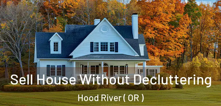  Sell House Without Decluttering Hood River ( OR )