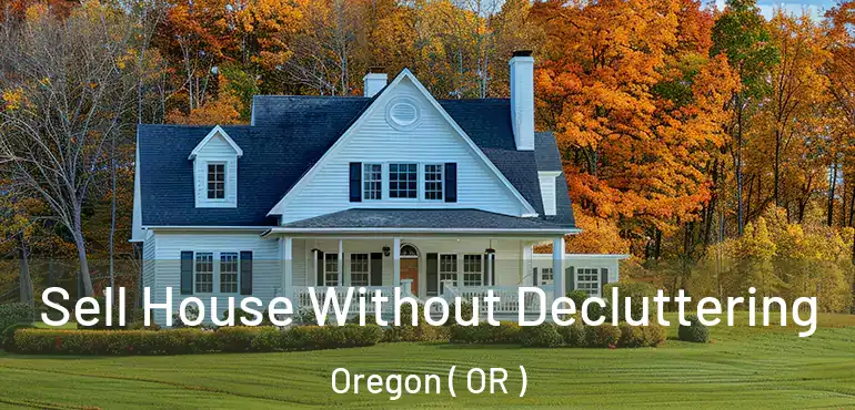  Sell House Without Decluttering Oregon ( OR )