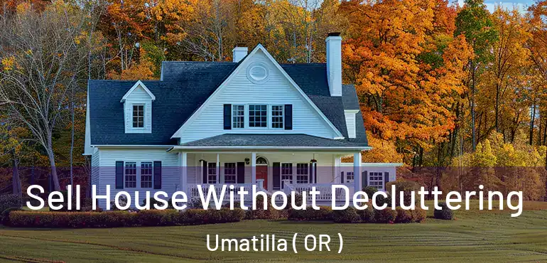  Sell House Without Decluttering Umatilla ( OR )