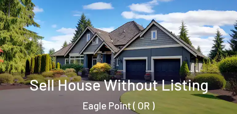  Sell House Without Listing Eagle Point ( OR )