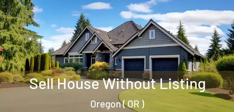  Sell House Without Listing Oregon ( OR )