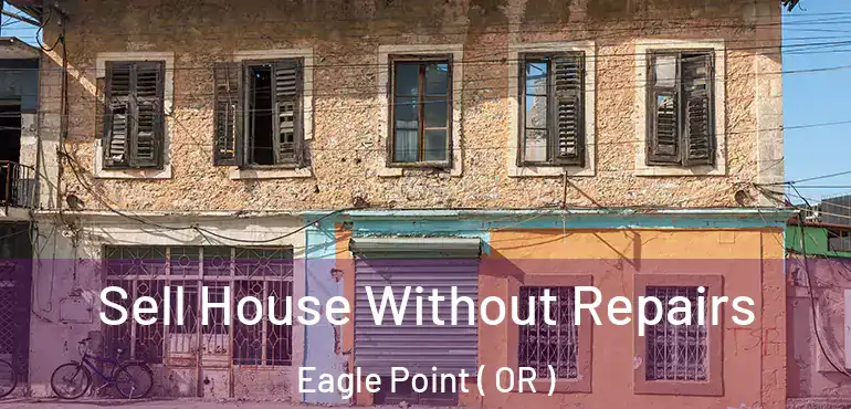  Sell House Without Repairs Eagle Point ( OR )