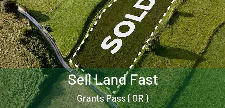  Sell Land Fast Grants Pass ( OR )