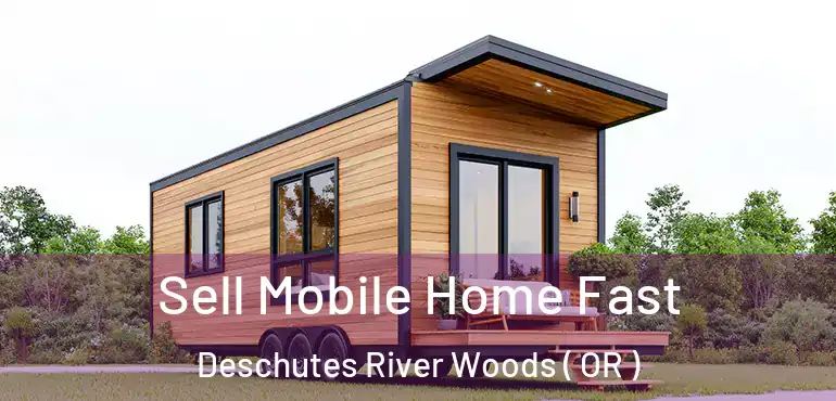 Sell Mobile Home Fast Deschutes River Woods ( OR )