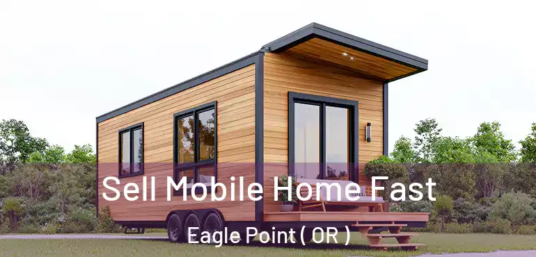  Sell Mobile Home Fast Eagle Point ( OR )