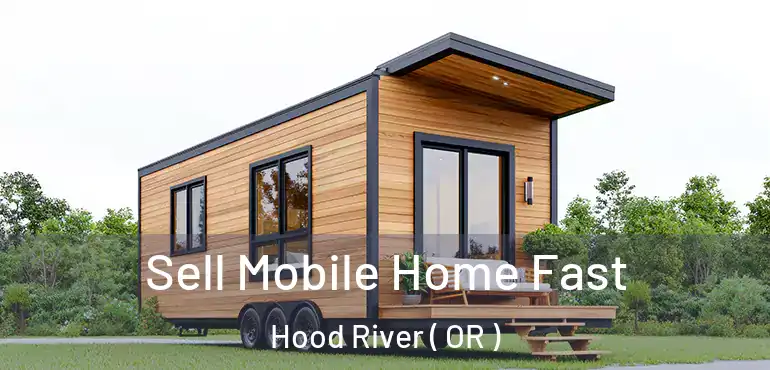  Sell Mobile Home Fast Hood River ( OR )