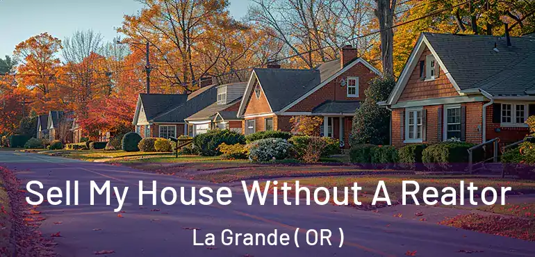  Sell My House Without A Realtor La Grande ( OR )
