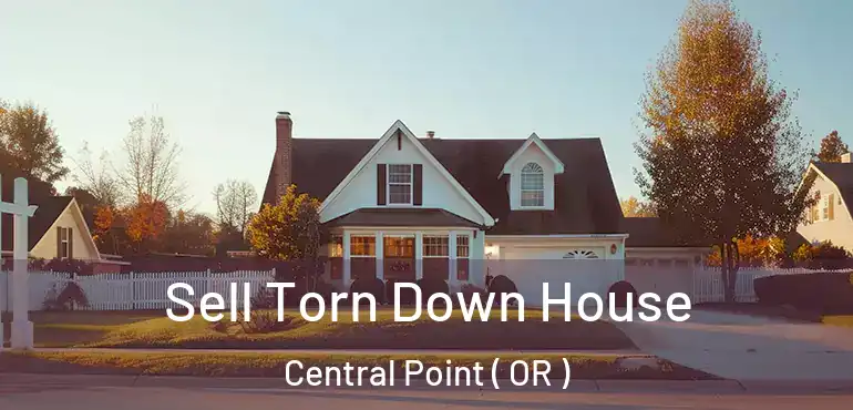  Sell Torn Down House Central Point ( OR )