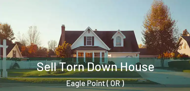  Sell Torn Down House Eagle Point ( OR )