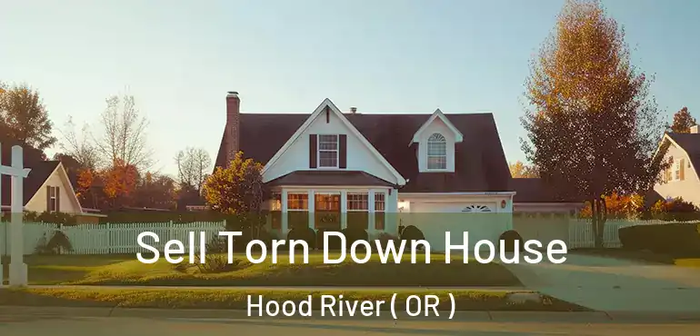  Sell Torn Down House Hood River ( OR )