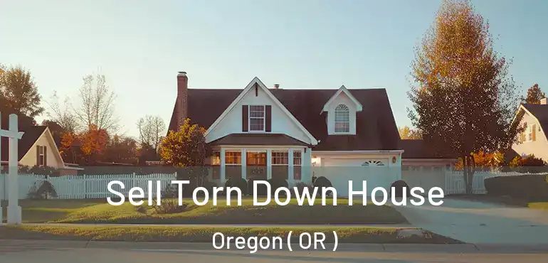  Sell Torn Down House Oregon ( OR )