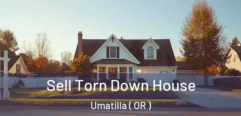  Sell Torn Down House Umatilla ( OR )