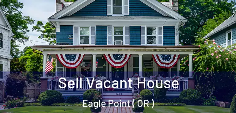 Sell Vacant House Eagle Point ( OR )
