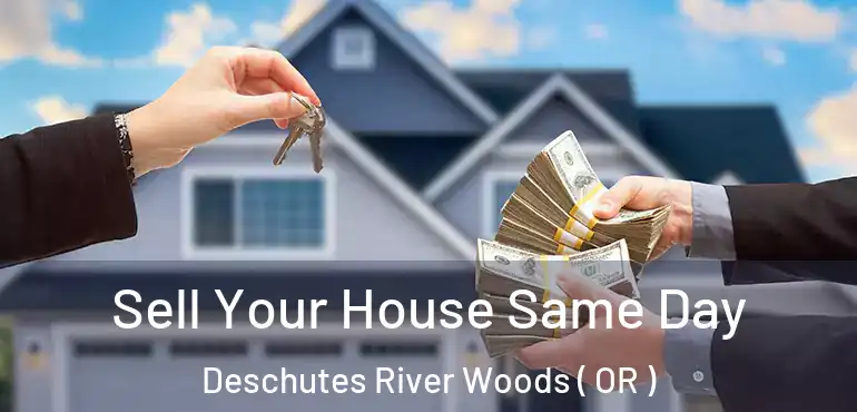  Sell Your House Same Day Deschutes River Woods ( OR )