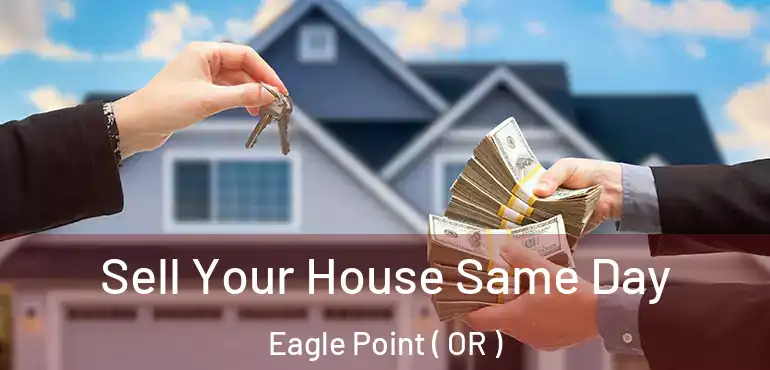  Sell Your House Same Day Eagle Point ( OR )