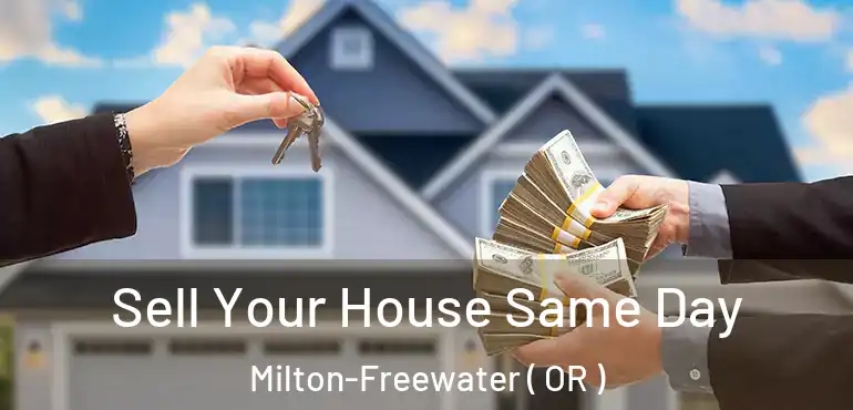  Sell Your House Same Day Milton-Freewater ( OR )
