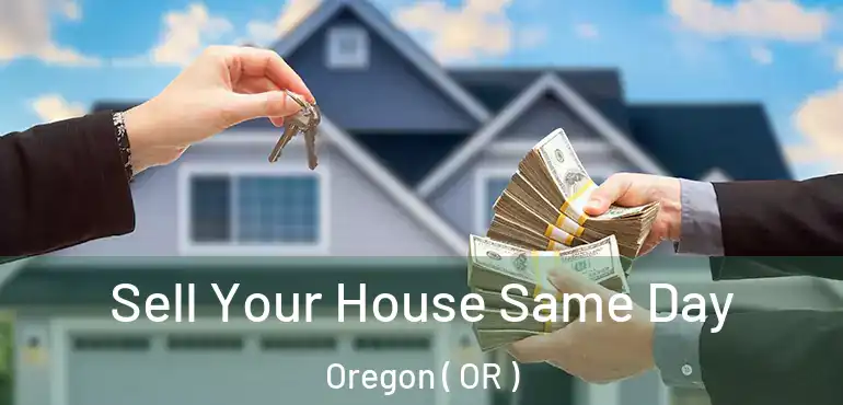  Sell Your House Same Day Oregon ( OR )