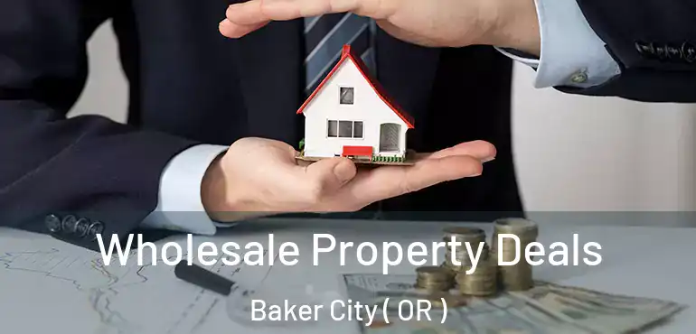  Wholesale Property Deals Baker City ( OR )