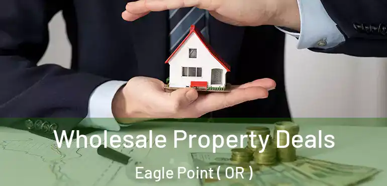  Wholesale Property Deals Eagle Point ( OR )
