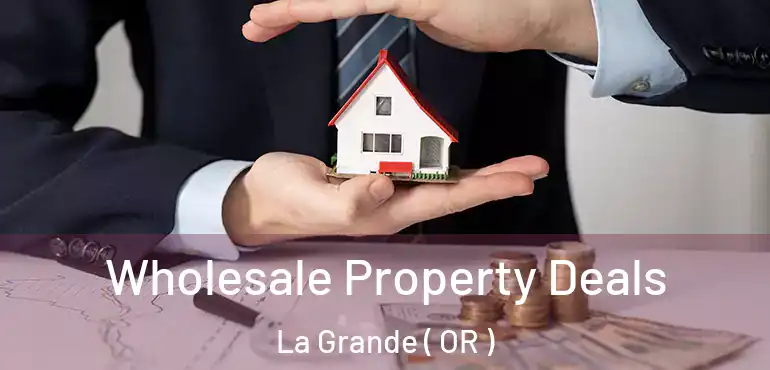  Wholesale Property Deals La Grande ( OR )