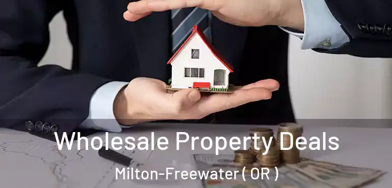  Wholesale Property Deals Milton-Freewater ( OR )
